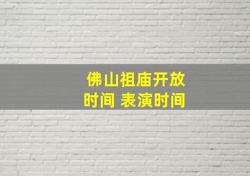 佛山祖庙开放时间 表演时间